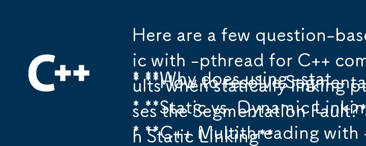 Here are a few question-based titles that fit the content of your article:

* Why does using -static with -pthread for C   compilation cause Segmentation Faults?
* How to resolve Segmentation Faults w