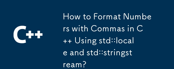 How to Format Numbers with Commas in C   Using std::locale and std::stringstream?