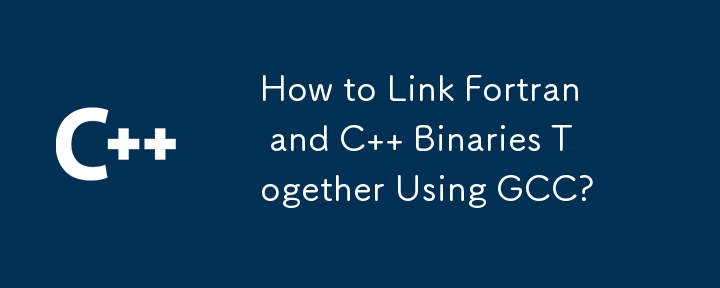 如何使用 GCC 將 Fortran 和 C 二進位檔案連結在一起？