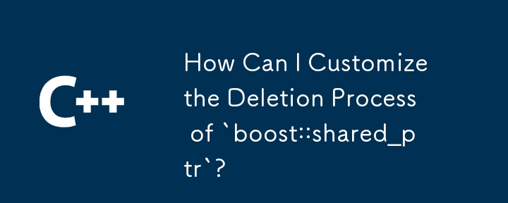 How Can I Customize the Deletion Process of `boost::shared_ptr`?