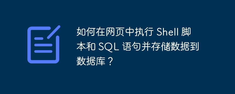 如何在网页中执行 Shell 脚本和 SQL 语句并存储数据到数据库？-小浪资源网