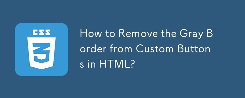 Comment supprimer la bordure grise des boutons personnalisés en HTML ?