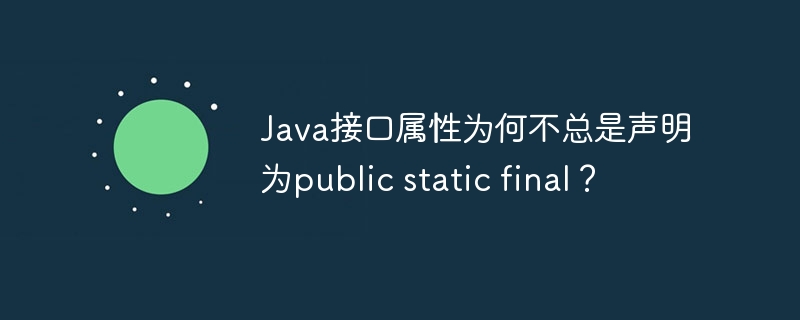 Java接口属性为何不总是声明为public static final？-小浪资源网