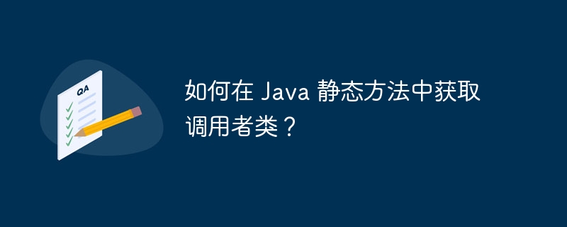 如何在 Java 静态方法中获取调用者类？-小浪资源网