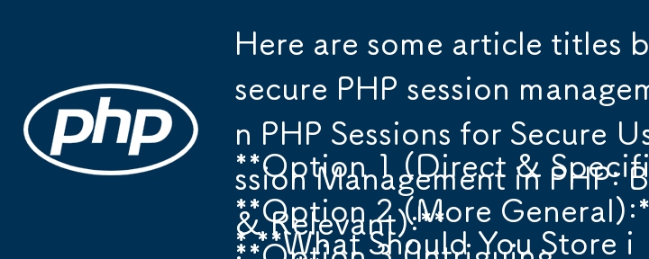 Here are some article titles based on your provided text, focusing on the \'what\' and \'why\' of secure PHP session management:

Option 1 (Direct & Specific):

* What Should Y