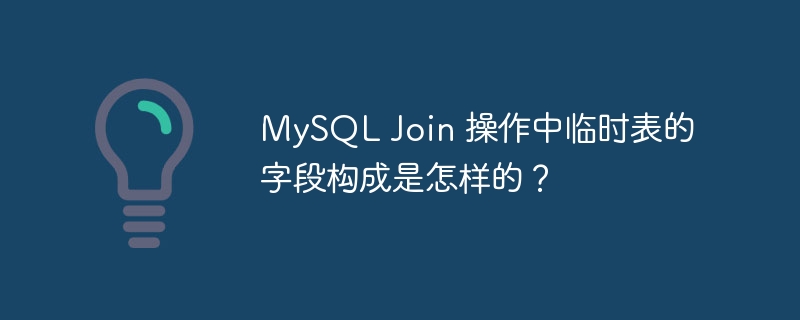 mysql join 操作中临时表的字段构成是怎样的？