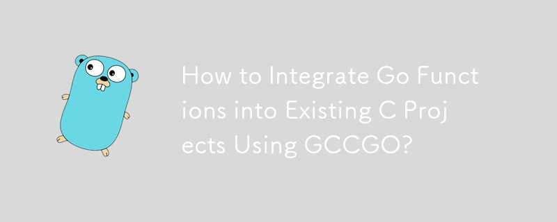 GCCGO を使用して Go 関数を既存の C プロジェクトに統合するにはどうすればよいですか?