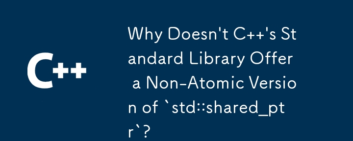 C の標準ライブラリが `std::shared_ptr` の非アトミック バージョンを提供しないのはなぜですか?