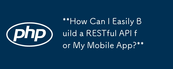 Wie kann ich ganz einfach eine RESTful-API für meine mobile App erstellen?