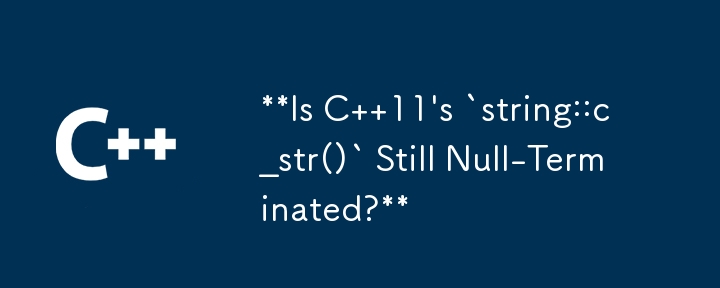 Is C  11\'s `string::c_str()` Still Null-Terminated?