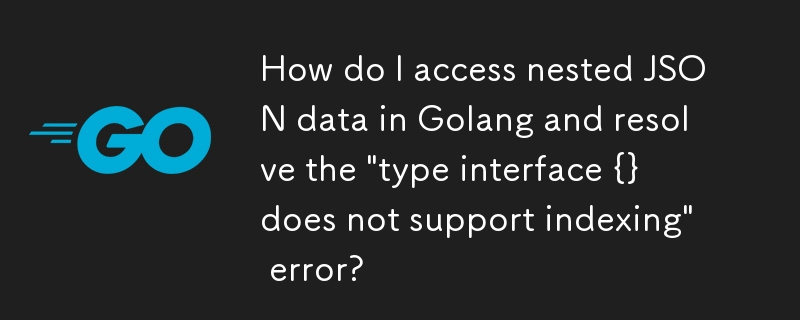 如何在 Golang 中存取巢狀 JSON 資料並解決“類型介面 {} 不支援索引”錯誤？