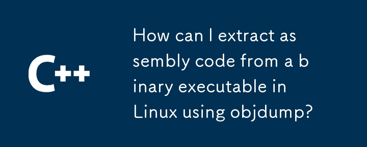 objdump を使用して Linux でバイナリ実行可能ファイルからアセンブリ コードを抽出するにはどうすればよいですか?