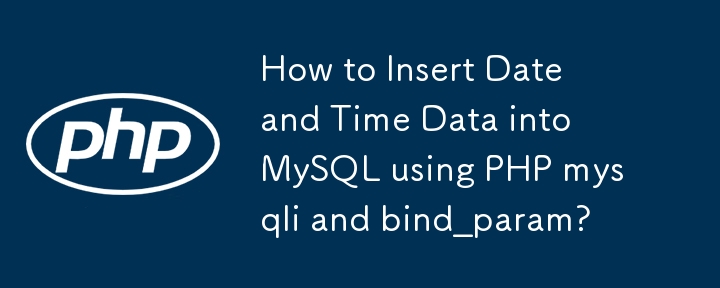 如何使用 PHP mysqli 和 bind_param 將日期和時間資料插入 MySQL？