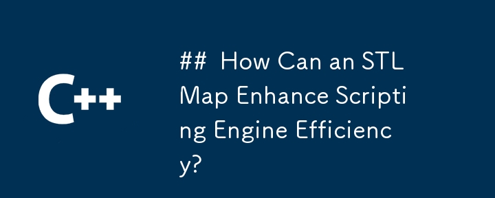 How Can an STL Map Enhance Scripting Engine Efficiency?