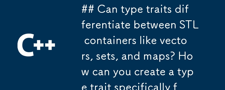 Can type traits differentiate between STL containers like vectors, sets, and maps? How can you create a type trait specifically for vectors?