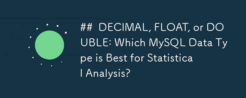 DECIMAL、FLOAT、DOUBLE: 統計分析に最適な MySQL データ型はどれですか?