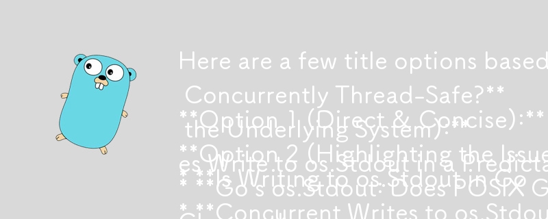 以下是根據您提供的文章的一些標題選項，重點關注問題方面：

選項 1（直接且簡潔）：

* Go 中並發寫入 os.Stdout 是線程安全的嗎？

選項 2（嗨