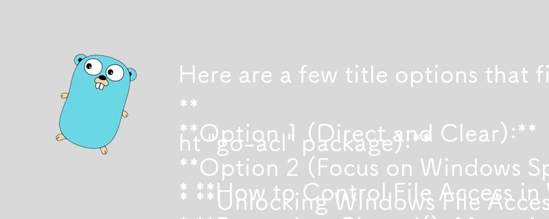 以下是一些符合描述的標題選項：

選項 1（直接且清晰）：

* 如何使用 Go 控制 Windows 中的檔案存取？

選項 2（關注 Windows 特殊性）：

* 超越 os.Chmod(): M