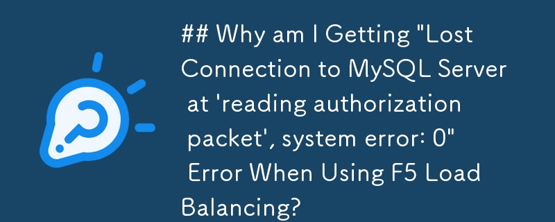 Pourquoi est-ce que j'obtiens une \'Connexion perdue au serveur MySQL lors de la \'lecture du paquet d'autorisation\', erreur système : 0\' Erreur lors de l'utilisation de l'équilibrage de charge F5 ?