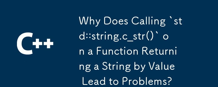 値によって文字列を返す関数で `std::string.c_str()` を呼び出すと問題が発生するのはなぜですか?