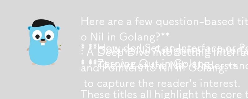 Berikut ialah beberapa tajuk berasaskan soalan yang menangkap intipati artikel anda:

* Bagaimanakah cara saya Menetapkan Antara Muka atau Penunjuk kepada Tiada di Golang? 
* Golang Nil Tugasan: Antara Muka lwn. Penunjuk: Apa itu