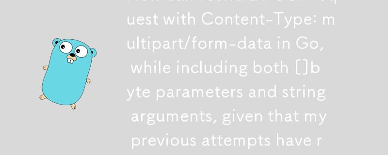 鉴于我之前的尝试导致了 301 Moved Pe，如何在 Go 中发送 Content-Type: multipart/form-data 的 POST 请求，同时包含 []byte 参数和字符串参数