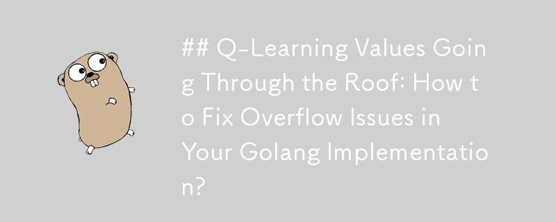 Q-Learning Values ​​Going Through the Roof: Bagaimana Menyelesaikan Isu Limpahan dalam Pelaksanaan Golang Anda?