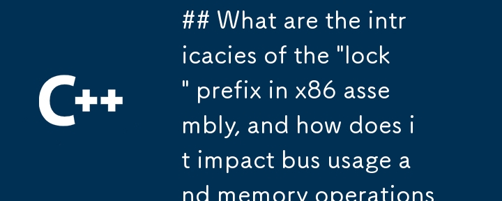 x86 アセンブリの「ロック」プレフィックスの複雑さは何ですか?また、それがバスの使用量やメモリ操作にどのような影響を与えるのでしょうか?