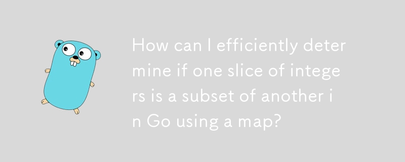 How can I efficiently determine if one slice of integers is a subset of another in Go using a map?