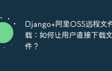 Django+阿里OSS远程文件下载：如何让用户直接下载文件？