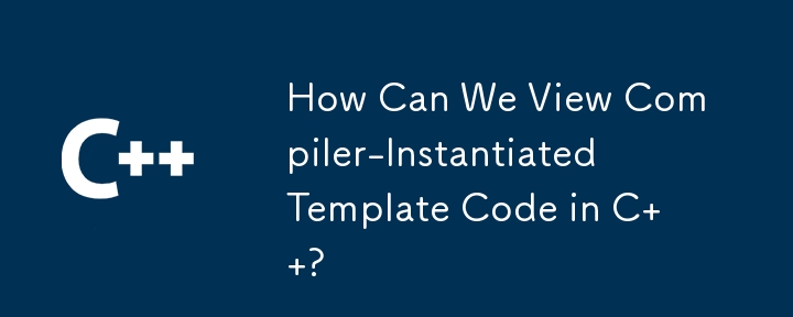 How Can We View Compiler-Instantiated Template Code in C  ?