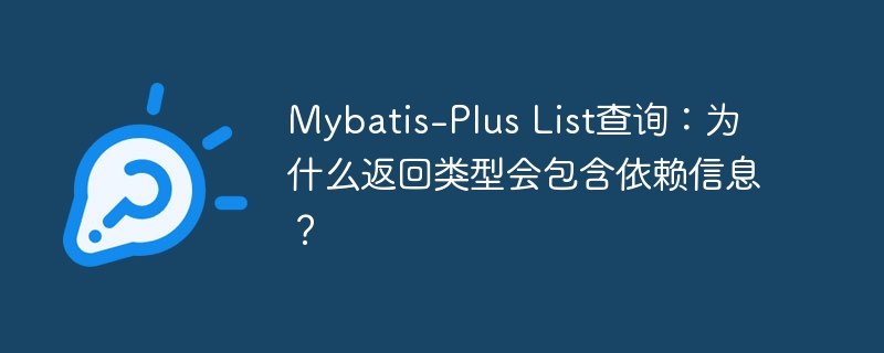 Mybatis-Plus List查询：为什么返回类型会包含依赖信息？-小浪资源网