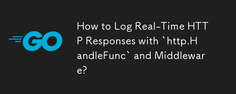 如何使用“http.HandleFunc”和中间件记录实时 HTTP 响应？