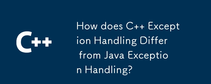 How does C   Exception Handling Differ from Java Exception Handling?