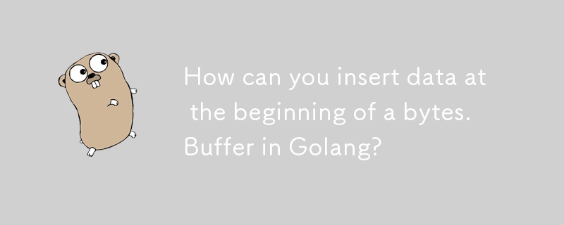 如何在 Golang 中的 bytes.Buffer 开头插入数据？