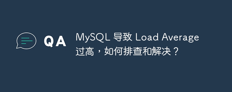 mysql 导致 load average 过高，如何排查和解决？