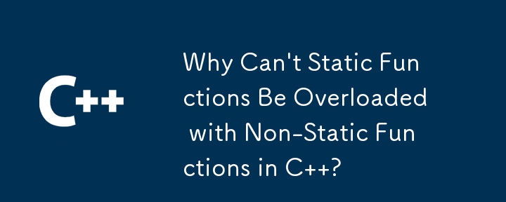 Why Can\'t Static Functions Be Overloaded with Non-Static Functions in C  ?