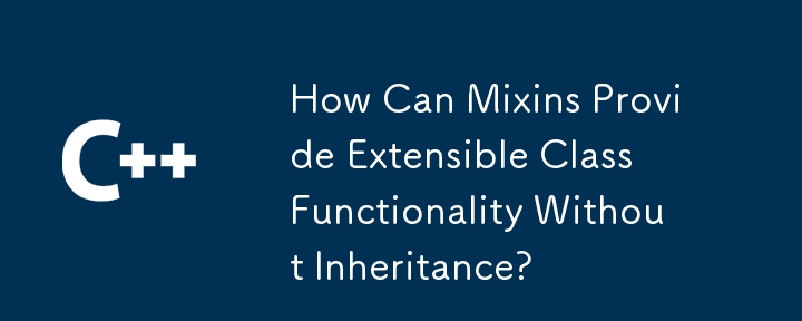 How Can Mixins Provide Extensible Class Functionality Without Inheritance?