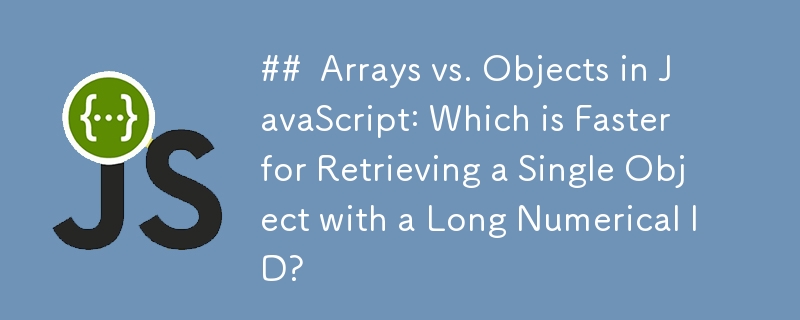 Tatasusunan lwn. Objek dalam JavaScript: Manakah Lebih Cepat untuk Mendapatkan Semula Objek Tunggal dengan ID Berangka Panjang?