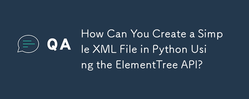 Wie können Sie mit der ElementTree-API eine einfache XML-Datei in Python erstellen?