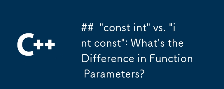 “const int”與“int const”：函數參數有什麼不同？