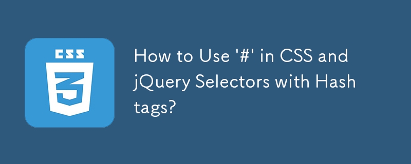 如何在带有主题标签的 CSS 和 jQuery 选择器中使用'#”？