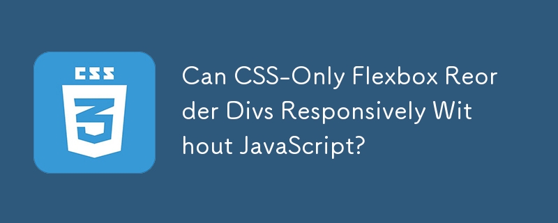 CSS のみの Flexbox は JavaScript なしで Div を応答的に並べ替えることができますか?