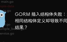 GORM 插入结构体失败：为何相同结构体定义却导致不同结果？
