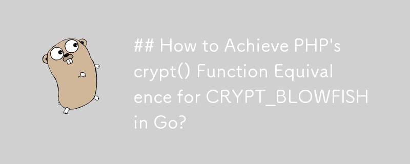 How to Achieve PHP\'s crypt() Function Equivalence for CRYPT_BLOWFISH in Go?