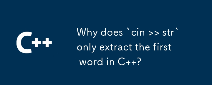 Why does `cin >> str` only extract the first word in C  ?