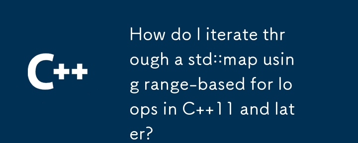 How do I iterate through a std::map using range-based for loops in C  11 and later?