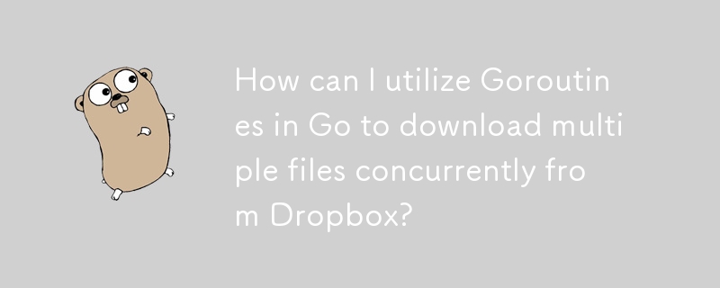 Bagaimanakah saya boleh menggunakan Goroutines dalam Go untuk memuat turun berbilang fail secara serentak daripada Dropbox?