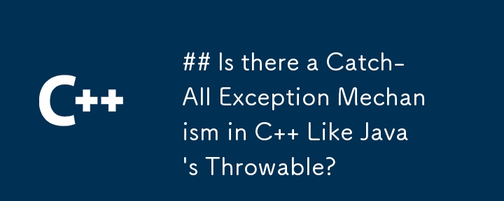 Is there a Catch-All Exception Mechanism in C   Like Java\'s Throwable?