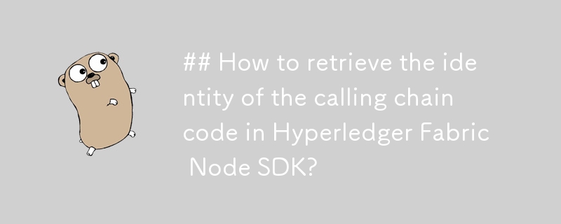 Hyperledger Fabric Node SDK에서 호출 체인코드의 ID를 검색하는 방법은 무엇입니까?